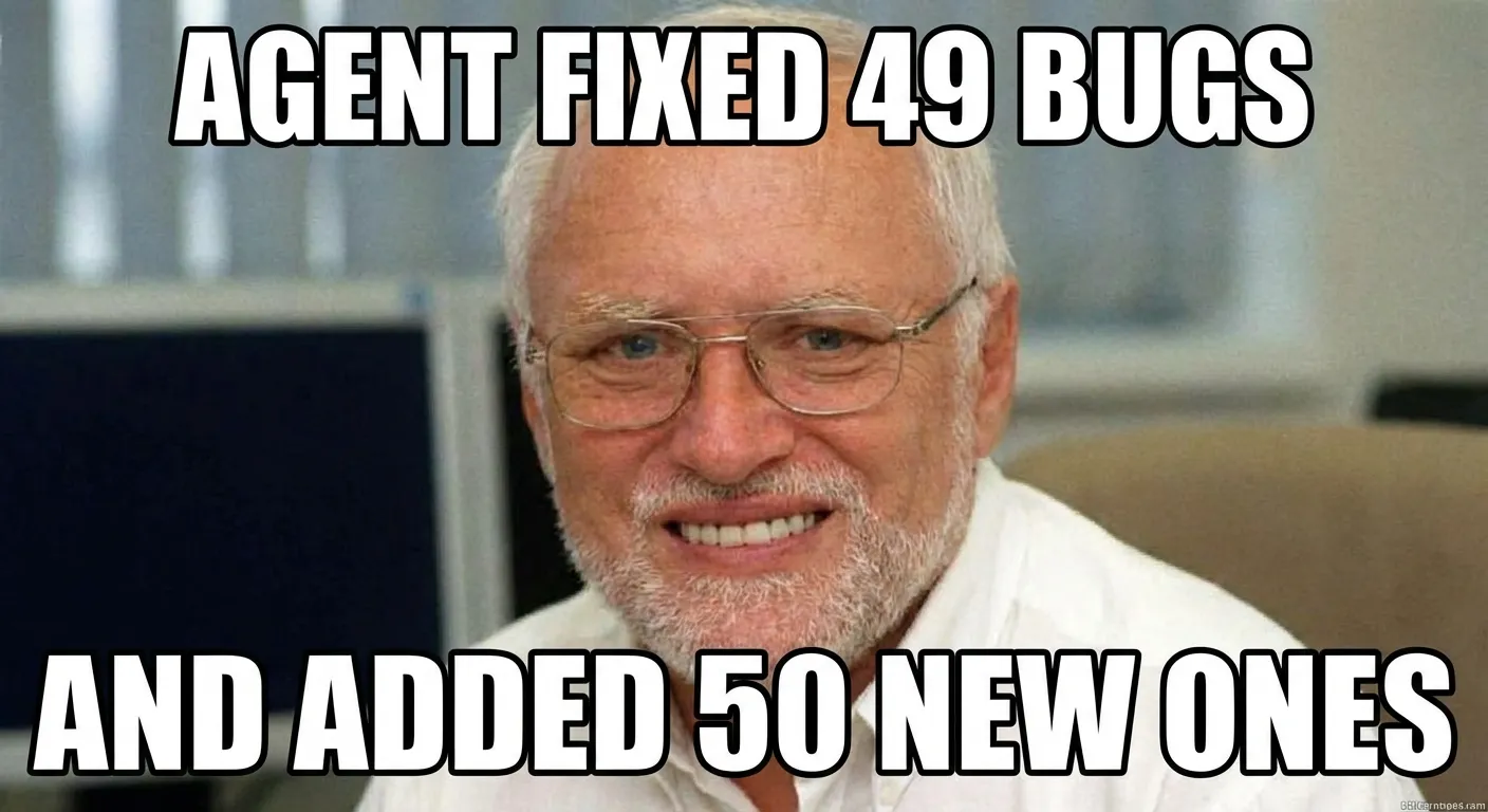 Pain Harold meme: Agent fixed 49 bugs. And added 50 new ones.