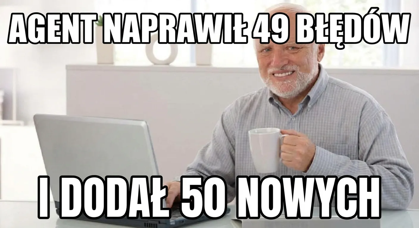 Pain Harold meme: Agent naprawił 49 błędów. I dodał 50 nowych.